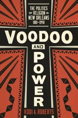 Voodoo és hatalom: A vallás politikája New Orleansban, 1881-1940 - Voodoo and Power: The Politics of Religion in New Orleans, 1881-1940