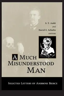 A sokat meg nem értett ember: Ambrose Bierce válogatott levelei - Much Misunderstood Man: Selected Letters of Ambrose Bierce