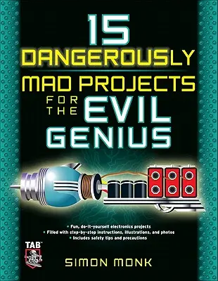 15 veszélyesen őrült projekt a gonosz zseniknek - 15 Dangerously Mad Projects for the Evil Genius