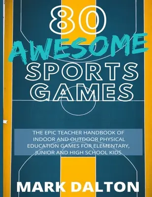 80 félelmetes sportjáték: 80 beltéri és kültéri testnevelési játék epikus tanári kézikönyve általános és középiskolás gyerekeknek - 80 Awesome Sports Games: The Epic Teacher Handbook of 80 Indoor & Outdoor Physical Education Games for Elementary and High School Kids