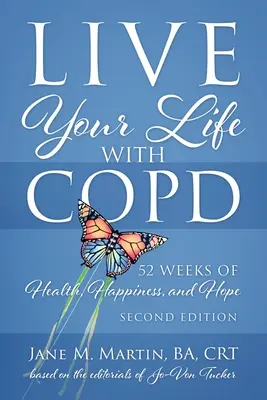 Éld az életed COPD-vel - 52 hét egészség, boldogság és remény: második kiadás - Live Your Life with COPD - 52 Weeks of Health, Happiness, and Hope: Second Edition