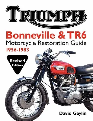 Triumph Bonneville és TR6 motorkerékpár restaurálási útmutató: 1956-83 - Triumph Bonneville and TR6 Motorcycle Restoration Guide: 1956-83