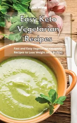 Könnyű keto-vegetáriánus receptek: Gyors és egyszerű vegetáriánus ketogén receptek a fogyáshoz a költségvetésben - Easy Keto Vegetarian Recipes: Fast and Easy Vegetarian Ketogenic Recipes to Lose Weight on a Budget