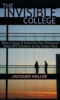 A láthatatlan főiskola: Amit egy tudóscsoport felfedezett az UFO-k emberi fajra gyakorolt hatásáról - The Invisible College: What a Group of Scientists Has Discovered About UFO Influence on the Human Race