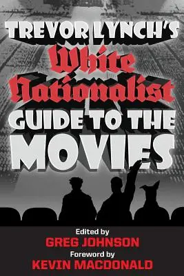 Trevor Lynch fehér nacionalista filmes kalauza a filmekhez - Trevor Lynch's White Nationalist Guide to the Movies