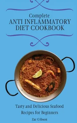 Teljes gyulladáscsökkentő diéta szakácskönyv: Ízletes és finom tengeri herkentyűk receptek kezdőknek - Complete Anti Inflammatory Diet Cookbook: Tasty and Delicious Seafood Recipes for Beginners