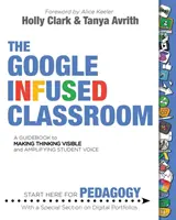 A Google-alapú osztályterem: A gondolkodás láthatóvá tételének és a diákok hangjának erősítésének útmutatója - The Google Infused Classroom: A Guidebook to Making Thinking Visible and Amplifying Student Voice