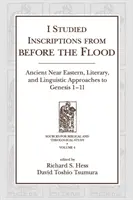 Tanulmányoztam az özönvíz előtti feliratokat: Ókori közel-keleti, irodalmi és nyelvészeti megközelítések a Genezis 1-11-hez - I Studied Inscriptions from Before the Flood: Ancient Near Eastern, Literary, and Linguistic Approaches to Genesis 1-11