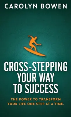 Cross-Stepping Your Way To Success: Az erő, hogy egyszerre csak egy lépéssel átalakítsd az életed! - Cross-Stepping Your Way To Success: The Power to Transform Your Life One Step at a Time!