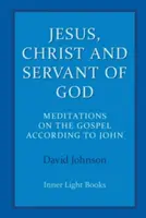 Jézus, Krisztus és Isten szolgája: Elmélkedések a János evangéliumáról - Jesus, Christ and Servant of God: Meditations on the Gospel Accordiong to John