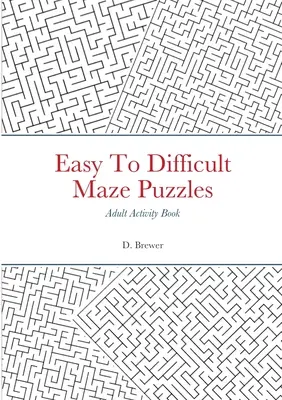 Könnyű és nehéz labirintus rejtvények, felnőtteknek szóló foglalkoztatókönyv - Easy To Difficult Maze Puzzles, Adult Activity Book