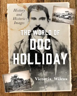 Holliday doki világa: Történelem és történelmi képek - The World of Doc Holliday: History and Historic Images