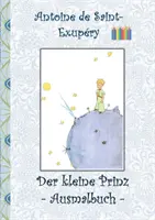 A kis herceg - Színezőkönyv: Le petit prince; A kis herceg; Színezőkönyv, színezőkönyv, színező, színező, színező, eredeti, zsírkréta, filctoll, ceruza, ceruza - Der kleine Prinz - Ausmalbuch: Le petit prince; The Little Prince; Ausmalbuch, Malbuch, ausmalen, kolorieren, Original, Buntstifte, Filzer, Bleistift