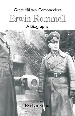 Nagy katonai parancsnokok - Erwin Rommel: Rommel: Életrajz - Great Military Commanders - Erwin Rommel: A Biography