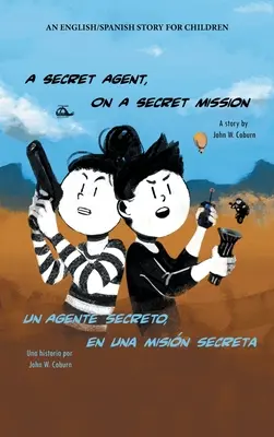 Titkos ügynök, titkos küldetésen: Egy angol/spanyol történet gyerekeknek - A Secret Agent, on a Secret Mission: An English/Spanish Story for Children