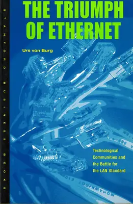 Az Ethernet diadala: Technológiai közösségek és a LAN-szabványért folytatott küzdelem - Triumph of Ethernet: Technological Communities and the Battle for the LAN Standard