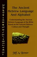 Az ősi héber nyelv és ábécé: A Biblia ősi héber nyelvének megértése az ősi héber kultúra és gondolkodás alapján - The Ancient Hebrew Language and Alphabet: Understanding the Ancient Hebrew Language of the Bible Based on Ancient Hebrew Culture and Thought