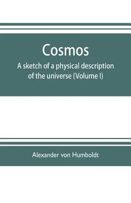 Kozmosz: a világegyetem fizikai leírásának vázlata (I. kötet) - Cosmos: a sketch of a physical description of the universe (Volume I)