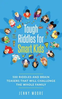 Kemény találós kérdések okos gyerekeknek: 500 találós kérdés és fejtörő, amely kihívást jelent az egész családnak - Tough Riddles for Smart Kids: 500 Riddles and Brain Teasers that Will Challenge the Whole Family