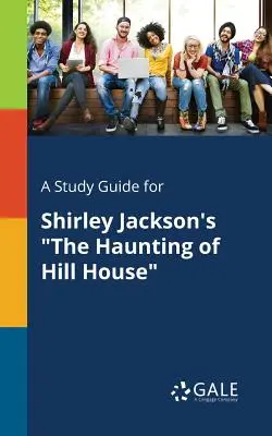 Tanulmányi útmutató Shirley Jackson: A Hill House kísértése című művéhez - A Study Guide for Shirley Jackson's The Haunting of Hill House