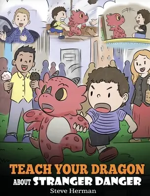 Tanítsd meg a sárkányodat az idegenveszélyre: Egy aranyos gyermekmese, hogy megtanítsa a gyerekeket az idegenekről és a biztonságról. - Teach Your Dragon about Stranger Danger: A Cute Children Story To Teach Kids About Strangers and Safety.