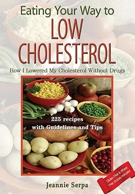 Eating Your Way to Low Cholesterol; Hogyan csökkentettem a koleszterinszintemet gyógyszerek nélkül? - Eating Your Way to Low Cholesterol; How I Lowered My Cholesterol Without Drugs