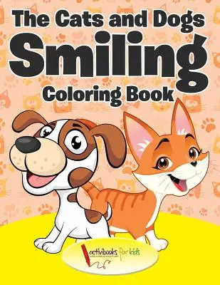 The Cats and Dogs Smiling Coloring Book (A macskák és kutyák mosolyognak) Színezőkönyv - The Cats and Dogs Smiling Coloring Book