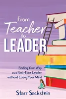 A tanártól a vezetőig: Útkeresés kezdő vezetőként - az elme elvesztése nélkül - From Teacher to Leader: Finding Your Way as a First-Time Leader-without Losing Your Mind