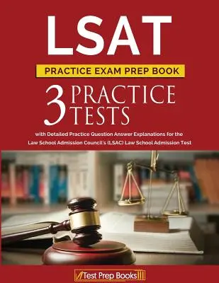 LSAT Practice Exam Prep Book: 3 LSAT gyakorlati teszt részletes gyakorlati kérdés-válasz magyarázatokkal a Jogi Felvételi Tanács (LSAC) felvételi vizsgájához. - LSAT Practice Exam Prep Book: 3 LSAT Practice Tests with Detailed Practice Question Answer Explanations for the Law School Admission Council's (LSAC