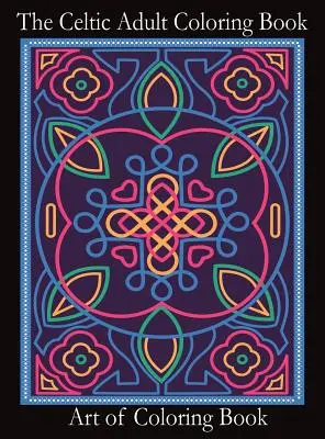 The Celtic Adult Coloring Book: Stressz és szorongás enyhítése, miközben klasszikus kelta mintákat festesz - The Celtic Adult Coloring Book: Relieve Stress and Anxiety While You Color Classic Celtic Designs