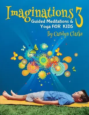 Képzeletek 3: Vezetett meditációk és jóga gyerekeknek - Imaginations 3: Guided Meditations and Yoga for Kids