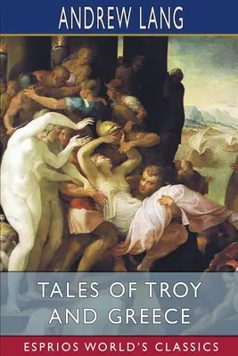 Trója és Görögország meséi (Esprios Classics) - Tales of Troy and Greece (Esprios Classics)