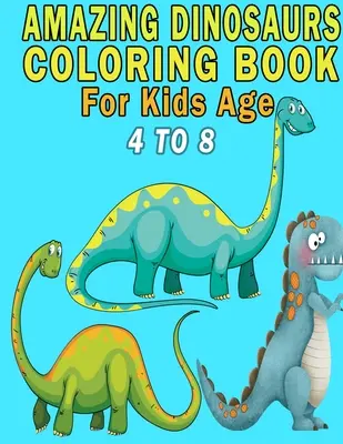 Csodálatos dinoszauruszok színezőkönyv 4 és 8 év közötti gyerekeknek - Amazing Dinosaurs Coloring Book For Kids Age 4 to 8
