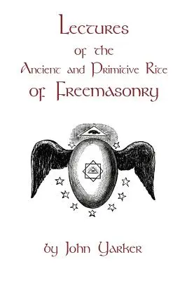 Lectures Of The Ancient And Primitive Rite Of Freemasonry (A szabadkőművesség ősi és primitív rítusának előadásai) - Lectures Of The Ancient And Primitive Rite Of Freemasonry