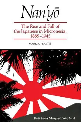 Nan'yō: A japánok felemelkedése és bukása Mikronéziában, 1885-1945 - Nan'yō: The Rise and Fall of the Japanese in Micronesia, 1885-1945