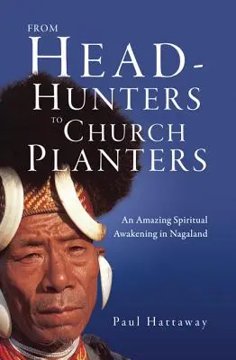 A fejvadászoktól a gyülekezetplántálókig: Egy csodálatos spirituális ébredés Nagalandban - From Head-Hunters to Church Planters: An Amazing Spiritual Awakening in Nagaland