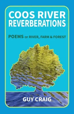 Coos River Reverberations: Versek folyóról, tanyáról és erdőről - Coos River Reverberations: Poems of River, Farm, and Forest