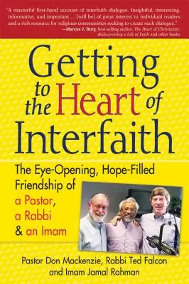 Eljutni a vallásközi kapcsolatok szívéhez: Egy lelkész, egy rabbi és egy imám szemnyitogató, reményteli barátsága - Getting to Heart of Interfaith: The Eye-Opening, Hope-Filled Friendship of a Pastor, a Rabbi & an Imam