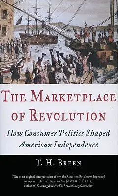 A forradalom piactere: Hogyan alakította a fogyasztói politika az amerikai függetlenséget - The Marketplace of Revolution: How Consumer Politics Shaped American Independence