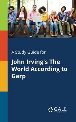 Tanulmányi útmutató John Irving The World According to Garp című művéhez - A Study Guide for John Irving's The World According to Garp