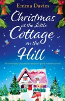 Karácsony a kis házikóban a dombon: Egy abszolút letehetetlen, jó érzésű romantikus regény. - Christmas at the Little Cottage on the Hill: An absolutely unputdownable feel good romance novel