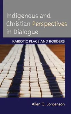 Bennszülött és keresztény nézőpontok párbeszédben: Hely és határok - Indigenous and Christian Perspectives in Dialogue: Kairotic Place and Borders