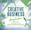 Hogyan indítsunk kreatív vállalkozást: A zsargonmentes útmutató kreatív vállalkozóknak - How to Start a Creative Business: The Jargon-Free Guide for Creative Entrepreneurs