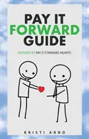 Pay It Forward Guide: A Pay It Forward Hearts által inspirált - Pay It Forward Guide: Inspired by Pay It Forward Hearts