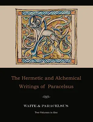 Paracelsus hermetikus és alkímiai írásai - két kötet egyben - The Hermetic and Alchemical Writings of Paracelsus--Two Volumes in One