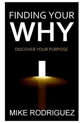 Találd meg a MIÉRTed: Fedezd fel életcélodat - Finding Your WHY: Discover Your Life's Purpose