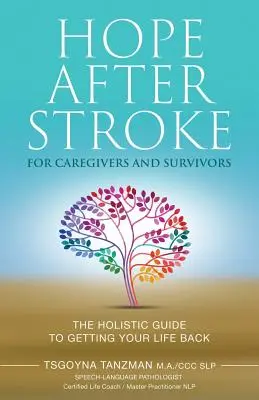 Remény a stroke után az ápolók és a túlélők számára: A holisztikus útmutató az életed visszaszerzéséhez - Hope After Stroke for Caregivers and Survivors: The Holistic Guide To Getting Your Life Back