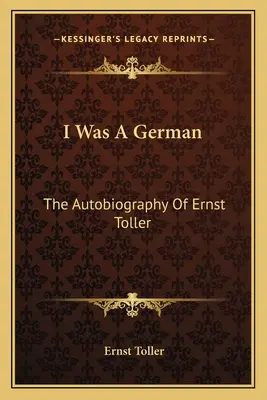 Német voltam: Ernst Toller önéletrajza - I Was a German: The Autobiography of Ernst Toller