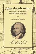 John Jacob Astor: Astor: Üzlet és pénzügyek a korai köztársaságban - John Jacob Astor: Business and Finance in the Early Republic