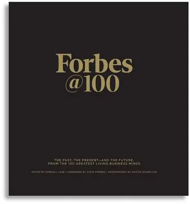 Forbes@100: A múlt, a jelen - és a jövő, a 100 legnagyobb élő üzletembertől - Forbes@100: The Past, the Present--And the Future, from the 100 Greatest Living Business Minds